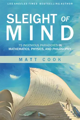 Juego de ingenio: 75 ingeniosas paradojas matemáticas, físicas y filosóficas - Sleight of Mind: 75 Ingenious Paradoxes in Mathematics, Physics, and Philosophy