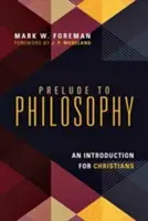 Preludio a la filosofía: Una introducción para cristianos - Prelude to Philosophy: An Introduction for Christians