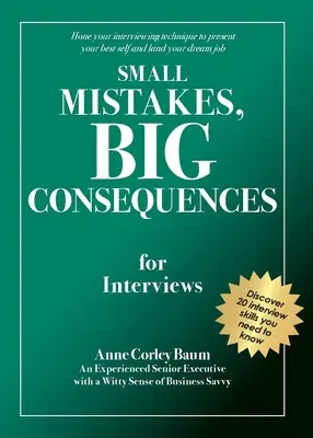 Pequeños errores, grandes consecuencias, para entrevistas: Perfeccione su técnica de entrevista para presentar lo mejor de sí mismo y conseguir el trabajo de sus sueños - Small Mistakes, Big Consequences, for Interviews: Hone your interviewing technique to present your best self and land your dream job