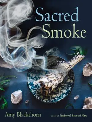 Humo Sagrado: Despeja las Energías Negativas y Purifica Cuerpo, Mente y Espíritu - Sacred Smoke: Clear Away Negative Energies and Purify Body, Mind, and Spirit