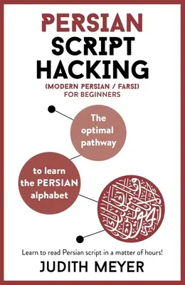 El pirateo de la escritura persa moderna: El camino óptimo para aprender el alfabeto persa / farsi - Modern Persian Script Hacking: The Optimal Way to Learn the Persian / Farsi Alphabet