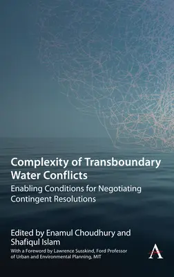 La complejidad de los conflictos transfronterizos por el agua: Condiciones propicias para negociar soluciones contingentes - Complexity of Transboundary Water Conflicts: Enabling Conditions for Negotiating Contingent Resolutions