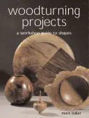 Proyectos de torneado de madera: Guía de taller sobre formas - Woodturning Projects: A Workshop Guide to Shapes