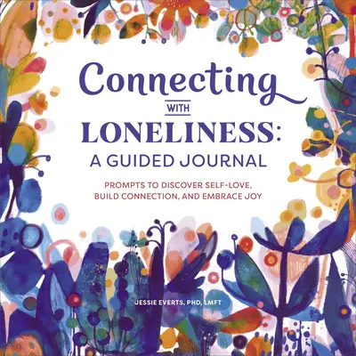 Conectando con la soledad: Un diario guiado: Sugerencias para descubrir el amor propio, crear vínculos y abrazar la alegría - Connecting with Loneliness: A Guided Journal: Prompts to Discover Self-Love, Build Connection, and Embrace Joy