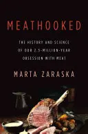 Meathooked: Historia y ciencia de nuestra obsesión de 2,5 millones de años por la carne - Meathooked: The History and Science of Our 2.5-Million-Year Obsession with Meat