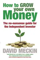 Cómo hacer crecer su propio dinero: Guía práctica para el inversor independiente - How to Grow Your Own Money: The No-Nonsense Guide for the Independent Investor