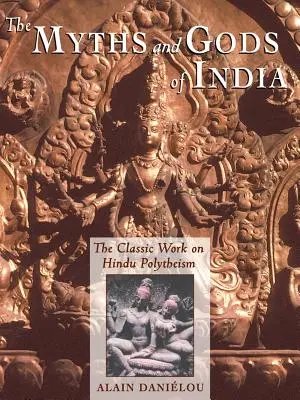 Mitos y dioses de la India: La obra clásica sobre el politeísmo hindú de la serie Princeton Bollingen - The Myths and Gods of India: The Classic Work on Hindu Polytheism from the Princeton Bollingen Series