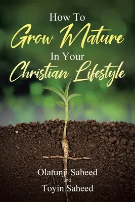 Cómo Madurar en su Estilo de Vida Cristiano - How To Grow Mature In Your Christian Lifestyle