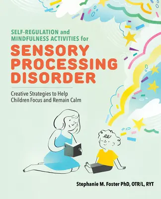 Actividades de autorregulación y atención plena para el trastorno de procesamiento sensorial: Estrategias creativas para ayudar a los niños a concentrarse y mantener la calma - Self Regulation and Mindfulness Activities for Sensory Processing Disorder: Creative Strategies to Help Children Focus and Remain Calm