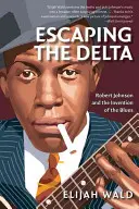 Escapando del Delta: Robert Johnson y la invención del blues - Escaping the Delta: Robert Johnson and the Invention of the Blues