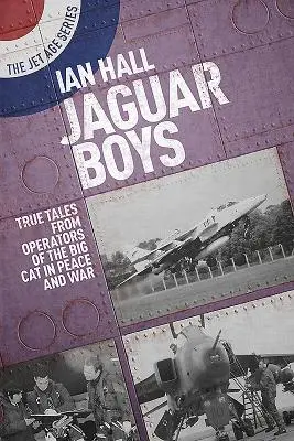 Jaguar Boys: Historias reales de los operadores del gran felino en la paz y en la guerra - Jaguar Boys: True Tales from Operators of the Big Cat in Peace and War