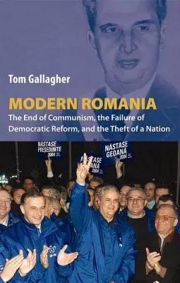 La Rumanía moderna: el fin del comunismo, el fracaso de la reforma democrática y el robo de una nación - Modern Romania: The End of Communism, the Failure of Democratic Reform, and the Theft of a Nation