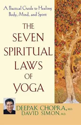 Las siete leyes espirituales del yoga: Guía práctica para sanar cuerpo, mente y espíritu - The Seven Spiritual Laws of Yoga: A Practical Guide to Healing Body, Mind, and Spirit