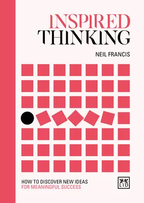 Pensamiento inspirado: Cómo descubrir nuevas ideas para lograr un éxito significativo - Inspired Thinking: How to Discover New Ideas for Meaningful Success