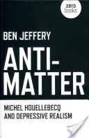 Antimateria: Michel Houellebecq y el realismo depresivo - Anti-Matter: Michel Houellebecq and Depressive Realism