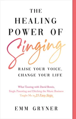 El poder curativo del canto: Eleva tu voz, cambia tu vida (Lo que gira con David Bowie, ser padre soltero y abandonar el negocio de la música Ta - The Healing Power of Singing: Raise Your Voice, Change Your Life (What Touring with David Bowie, Single Parenting and Ditching the Music Business Ta