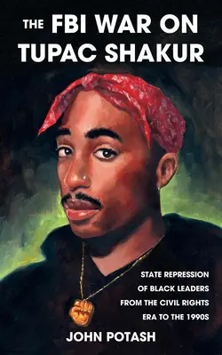 La guerra del FBI contra Tupac Shakur: La represión estatal de los líderes negros desde la era de los derechos civiles hasta la década de 1990 - The FBI War on Tupac Shakur: The State Repression of Black Leaders from the Civil Rights Era to the 1990s