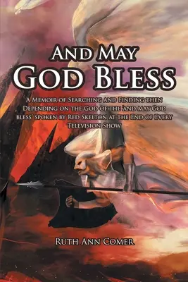 Y que Dios bendiga: A Memoir of Searching and Finding then Depending on the God of the 'and may God bless' spoken by Red Skelton at the En - And May God Bless: A Memoir of Searching and Finding then Depending on the God of the 'and may God bless' spoken by Red Skelton at the En