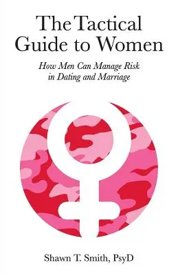 La guía táctica de las mujeres: cómo los hombres pueden gestionar el riesgo en las citas y el matrimonio - The Tactical Guide to Women: How Men Can Manage Risk in Dating and Marriage