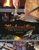 Técnicas de herrería: Lo Básico Explicado Paso a Paso, Completo con 10 Proyectos - Blacksmithing Techniques: The Basics Explained Step by Step, Complete with 10 Projects