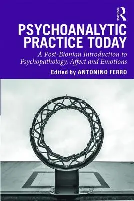 La práctica psicoanalítica hoy: Una introducción posbioniana a la psicopatología, el afecto y las emociones - Psychoanalytic Practice Today: A Post-Bionian Introduction to Psychopathology, Affect and Emotions