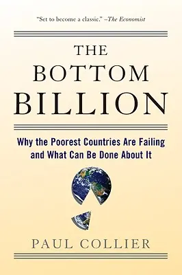 Los mil millones de abajo: Por qué fracasan los países más pobres y qué se puede hacer al respecto - The Bottom Billion: Why the Poorest Countries Are Failing and What Can Be Done about It