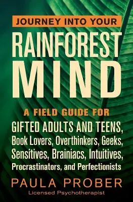 Journey Into Your Rainforest Mind: Una guía de campo para adultos y adolescentes superdotados, amantes de los libros, pensadores exagerados, frikis, sensibles, cerebritos, intuitivos, pro - Journey Into Your Rainforest Mind: A Field Guide for Gifted Adults and Teens, Book Lovers, Overthinkers, Geeks, Sensitives, Brainiacs, Intuitives, Pro