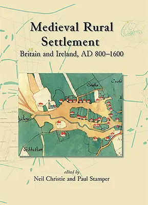 Medieval Rural Settlement: Gran Bretaña e Irlanda, 800-1600 d.C. - Medieval Rural Settlement: Britain and Ireland, Ad 800-1600