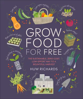 Cultivar alimentos gratis: El camino sostenible, de coste cero y poco esfuerzo hacia una cosecha abundante - Grow Food for Free: The Sustainable, Zero-Cost, Low-Effort Way to a Bountiful Harvest