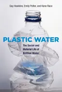 Agua de plástico: La vida social y material del agua embotellada - Plastic Water: The Social and Material Life of Bottled Water