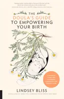 The Doula's Guide to Empowering Your Birth: Un completo compañero de parto y alumbramiento para futuros padres - The Doula's Guide to Empowering Your Birth: A Complete Labor and Childbirth Companion for Parents to Be