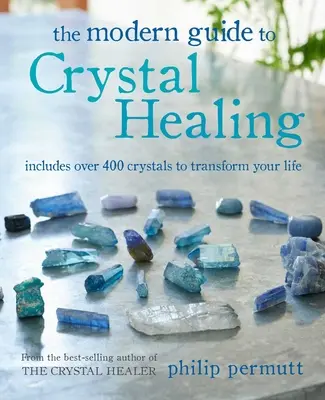 La Guía Moderna de la Curación con Cristales: Incluye más de 400 cristales para transformar tu vida - The Modern Guide to Crystal Healing: Includes Over 400 Crystals to Transform Your Life