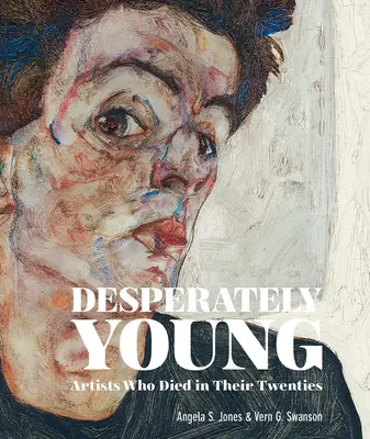 Desesperadamente jóvenes: Artistas que murieron a los veinte años - Desperately Young: Artists Who Died in Their Twenties