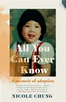 All You Can Ever Know - A memoir of adoption (Chung Nicole (Autora)) - All You Can Ever Know - A memoir of adoption (Chung Nicole (Author))