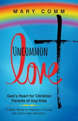 Uncommon Love: El corazón de Dios para los padres cristianos de hijos homosexuales - Uncommon Love: God's Heart for Christian Parents of Gay Kids