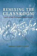Remezclar el aula: Hacia una filosofía abierta de la educación musical - Remixing the Classroom: Toward an Open Philosophy of Music Education