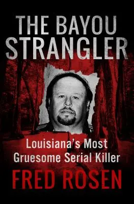 El estrangulador de Bayou: El asesino en serie más espantoso de Luisiana - The Bayou Strangler: Louisiana's Most Gruesome Serial Killer