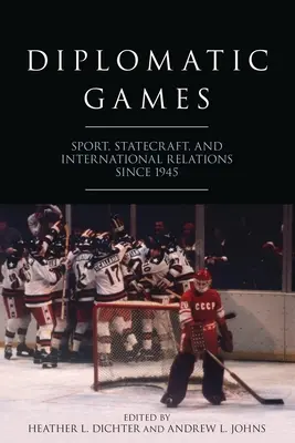 Juegos diplomáticos: Deporte, arte de gobernar y relaciones internacionales desde 1945 - Diplomatic Games: Sport, Statecraft, and International Relations Since 1945