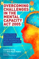 Superar los retos de la Ley de capacidad mental de 2005: Practical Guidance for Working with Complex Issues - Overcoming Challenges in the Mental Capacity ACT 2005: Practical Guidance for Working with Complex Issues