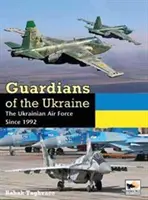 Guardianes de Ucrania: La Fuerza Aérea Ucraniana desde 1992 - Guardians of Ukraine: The Ukrainian Air Force Since 1992