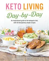 Keto Living Día a Día: Una Guía Inspiradora para la Dieta Cetogénica, con 130 Recetas Engañosamente Sencillas - Keto Living Day by Day: An Inspirational Guide to the Ketogenic Diet, with 130 Deceptively Simple Recipes