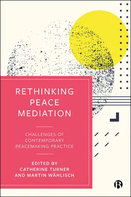 Repensando la Mediación para la Paz: Desafíos de la práctica contemporánea de la pacificación - Rethinking Peace Mediation: Challenges of Contemporary Peacemaking Practice