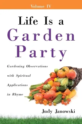 La vida es una fiesta en el jardín: Observaciones de jardinería con aplicaciones espirituales en rima - Life Is a Garden Party: Gardening Observations with Spiritual Applications in Rhyme