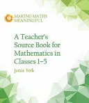 Teacher's Source Book for Mathematics in Classes 1 to 5 (Libro de consulta para profesores de matemáticas de las clases 1 a 5) - Teacher's Source Book for Mathematics in Classes 1 to 5