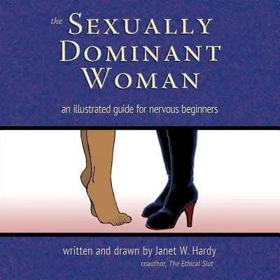 La mujer sexualmente dominante: Guía ilustrada para principiantes nerviosos - The Sexually Dominant Woman: An Illustrated Guide for Nervous Beginners