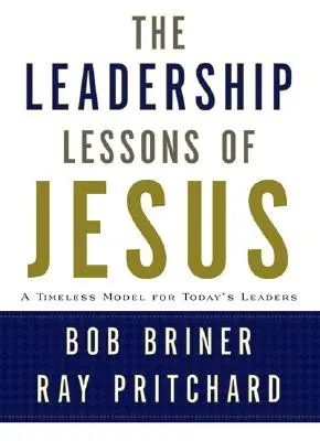 Lecciones de liderazgo de Jesús: Un modelo intemporal para los líderes de hoy - Leadership Lessons of Jesus: A Timeless Model for Today's Leaders