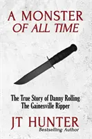 Un Monstruo de Todos los Tiempos: La Verdadera Historia de Danny Rolling, el Destripador de Gainesville - A Monster of All Time: The True Story of Danny Rolling, the Gainesville Ripper