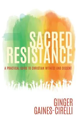 Resistencia sagrada: Guía práctica para el testimonio y la disidencia cristianos - Sacred Resistance: A Practical Guide to Christian Witness and Dissent