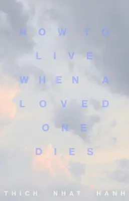 Cómo vivir cuando muere un ser querido: Meditaciones curativas para el duelo y la pérdida - How to Live When a Loved One Dies: Healing Meditations for Grief and Loss