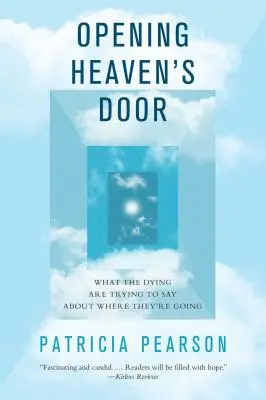 Abriendo la puerta del cielo: Lo que los moribundos intentan decir sobre su destino - Opening Heaven's Door: What the Dying Are Trying to Say about Where They're Going